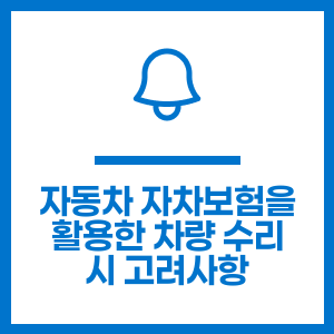 자동차 자차보험을 활용한 차량 수리 시 고려사항