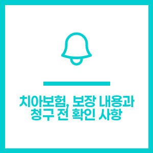 치아보험, 보장 내용과 청구 전 확인 사항