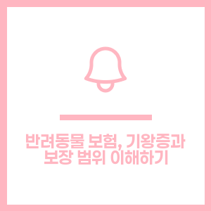 반려동물 보험, 기왕증과 보장 범위 이해하기